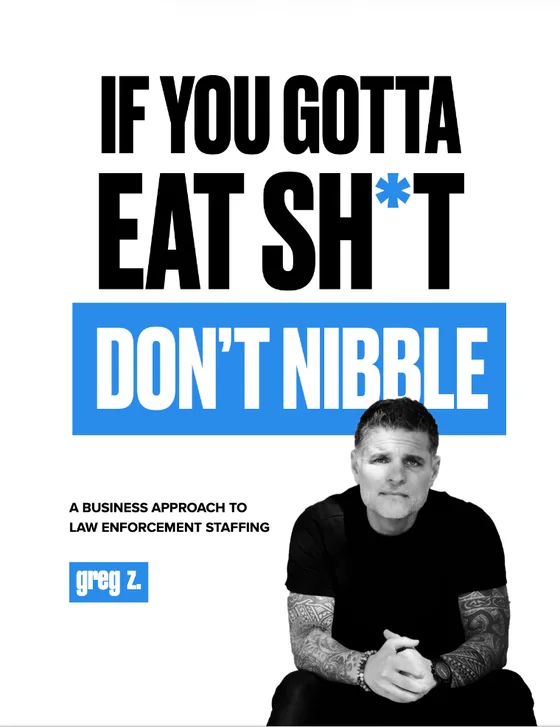 If You Gotta Eat Sh*t, Don't Nibble — a business approach to law enforcement staffing, by Greg Z.